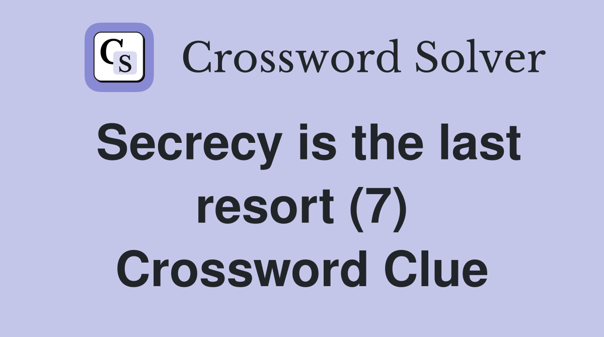 Secrecy is the last resort (7) Crossword Clue