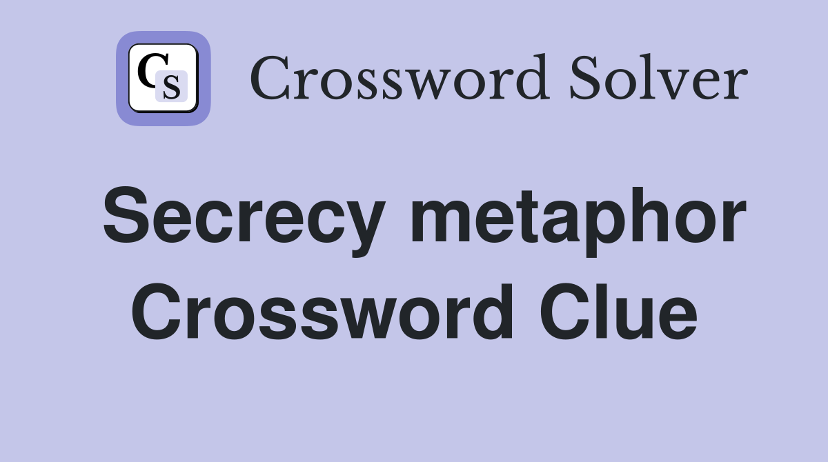 Secrecy metaphor Crossword Clue