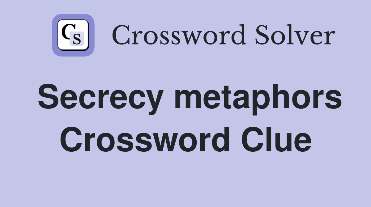 Secrecy metaphors Crossword Clue