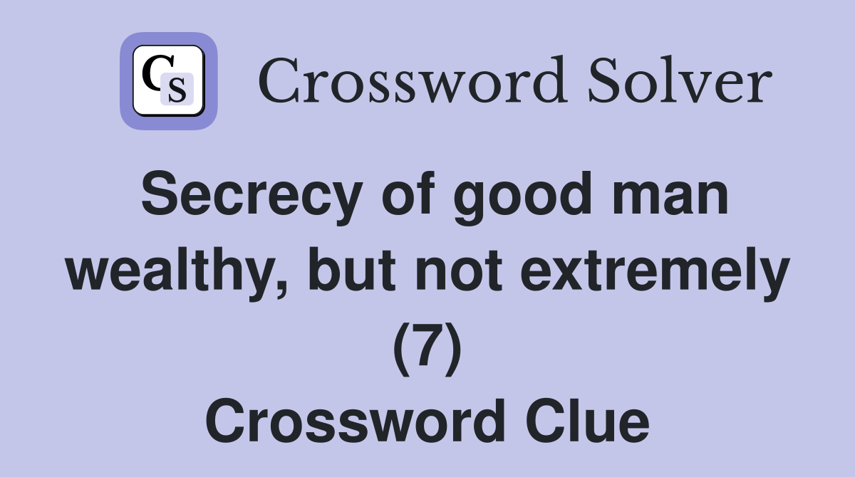 Secrecy of good man wealthy, but not extremely (7) Crossword Clue