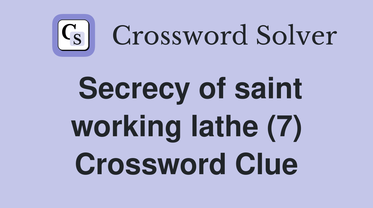 Secrecy of saint working lathe (7) Crossword Clue