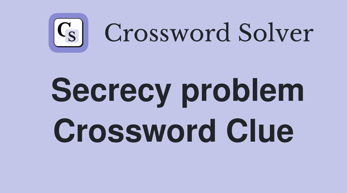 Secrecy problem Crossword Clue