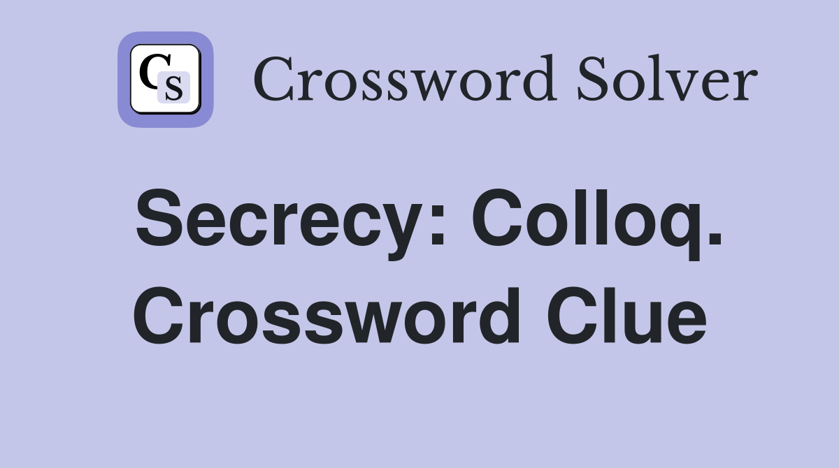 Secrecy: Colloq. Crossword Clue