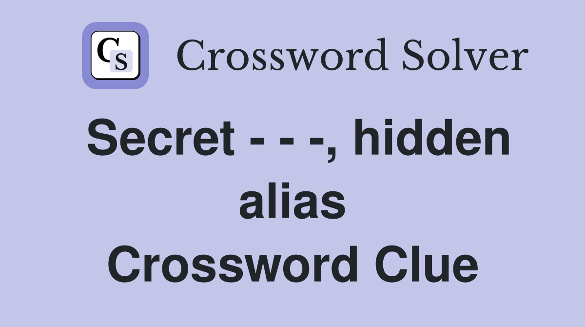 Secret - - -, hidden alias Crossword Clue