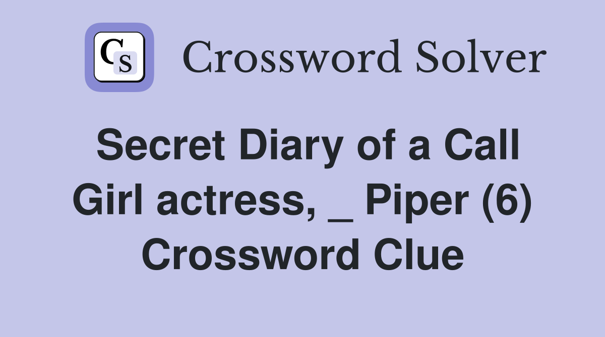 Secret Diary of a Call Girl actress, _ Piper (6) Crossword Clue