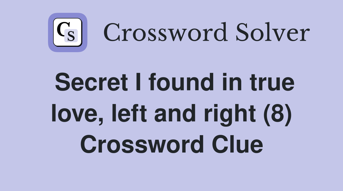 Secret I found in true love, left and right (8) Crossword Clue