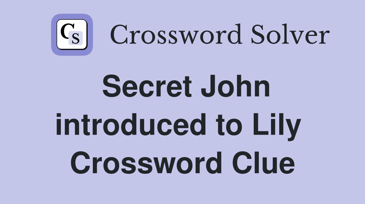 Secret John introduced to Lily  Crossword Clue