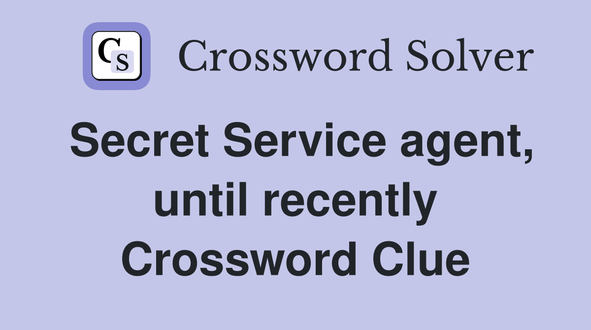 Secret Service agent, until recently Crossword Clue