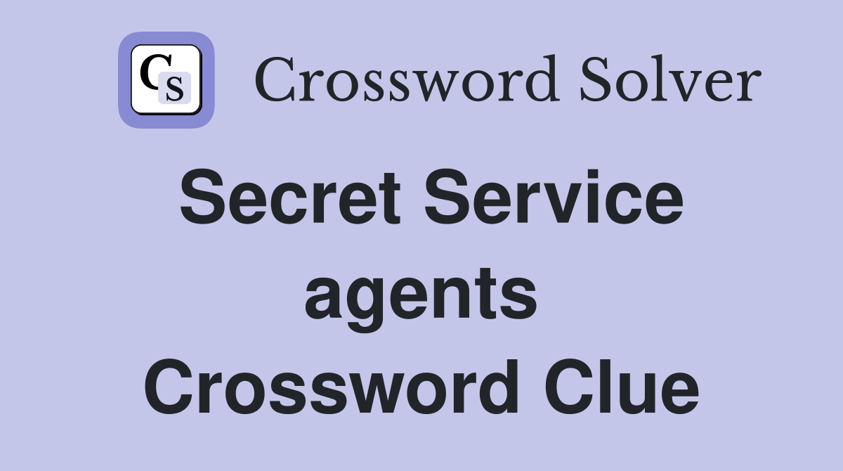 Secret Service agents Crossword Clue
