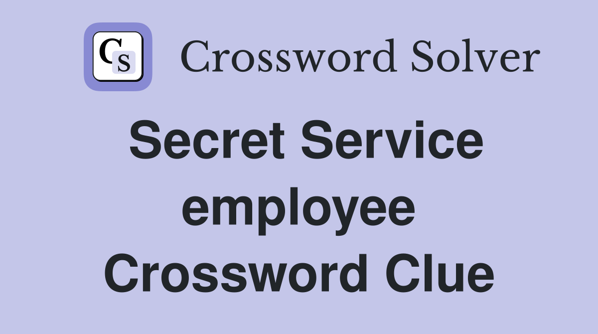 Secret Service employee Crossword Clue