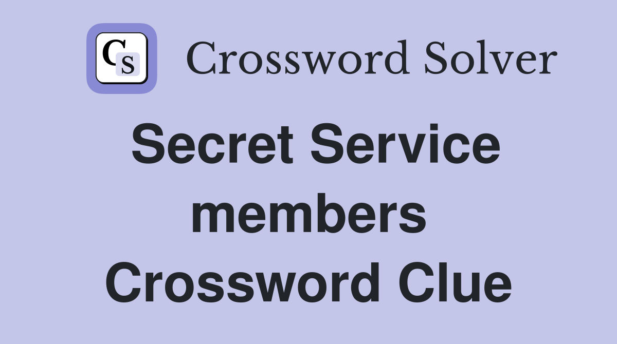 Secret Service members Crossword Clue
