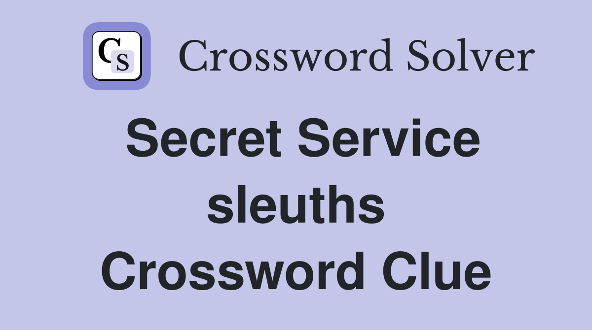 Secret Service sleuths Crossword Clue