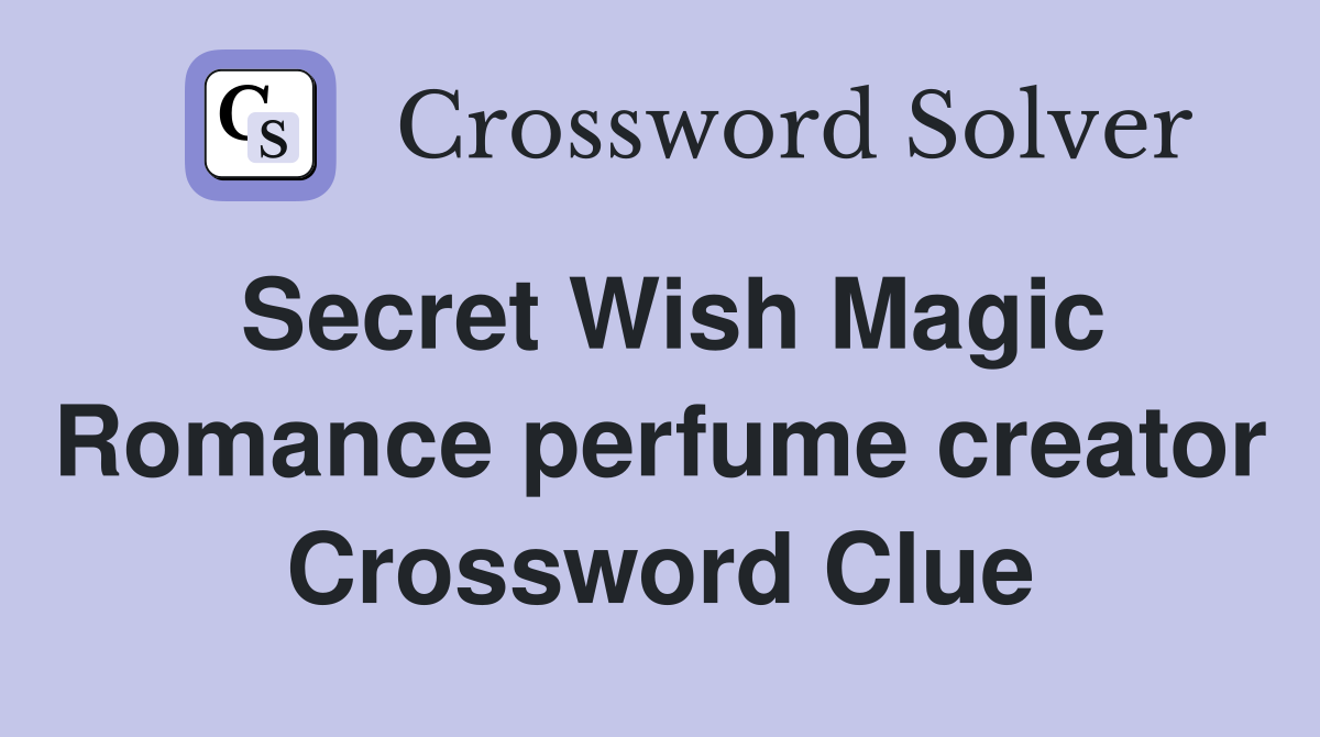 Secret Wish Magic Romance perfume creator Crossword Clue