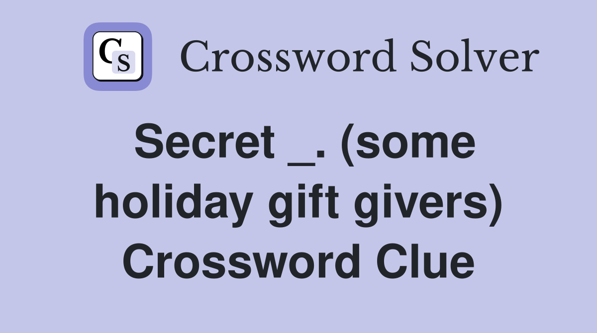 Secret _. (some holiday gift givers) Crossword Clue