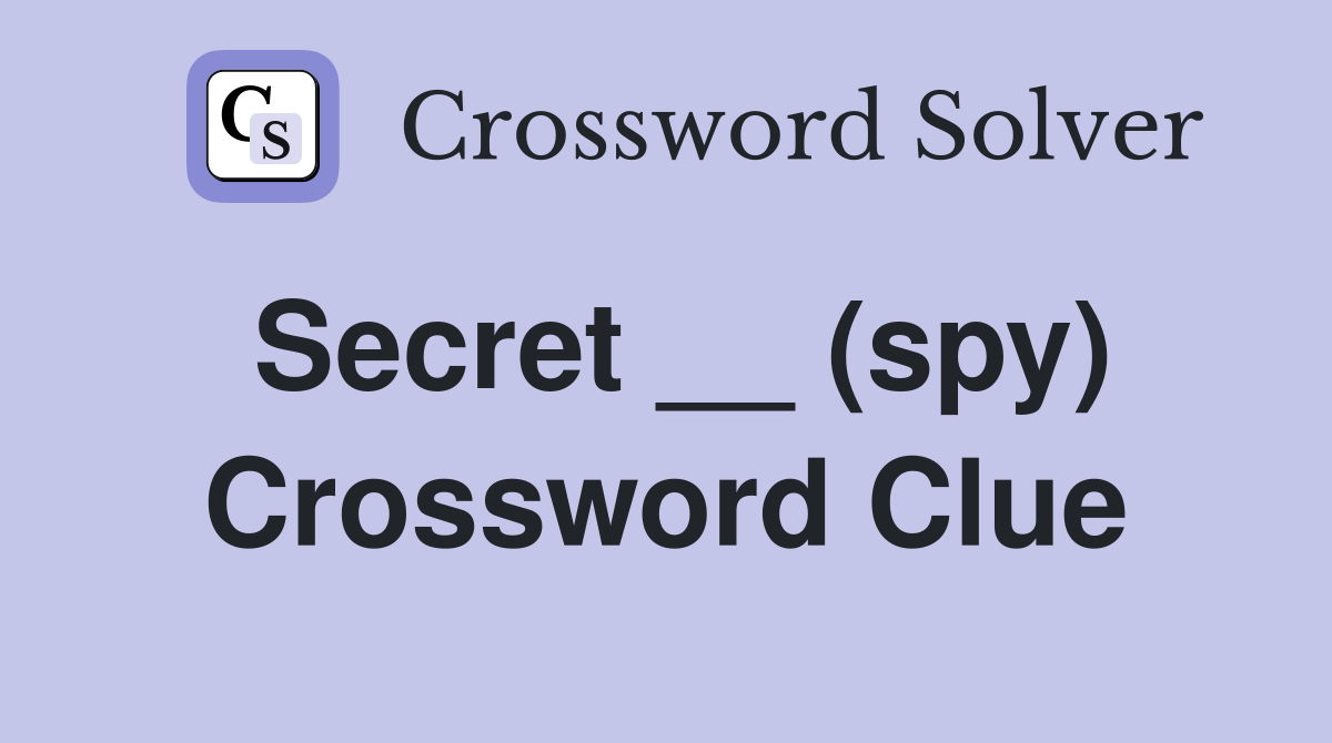 Secret __ (spy) Crossword Clue