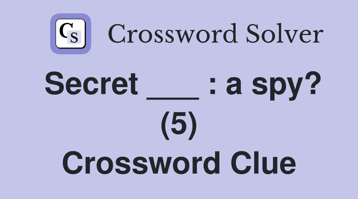 Secret ___ : a spy? (5) Crossword Clue
