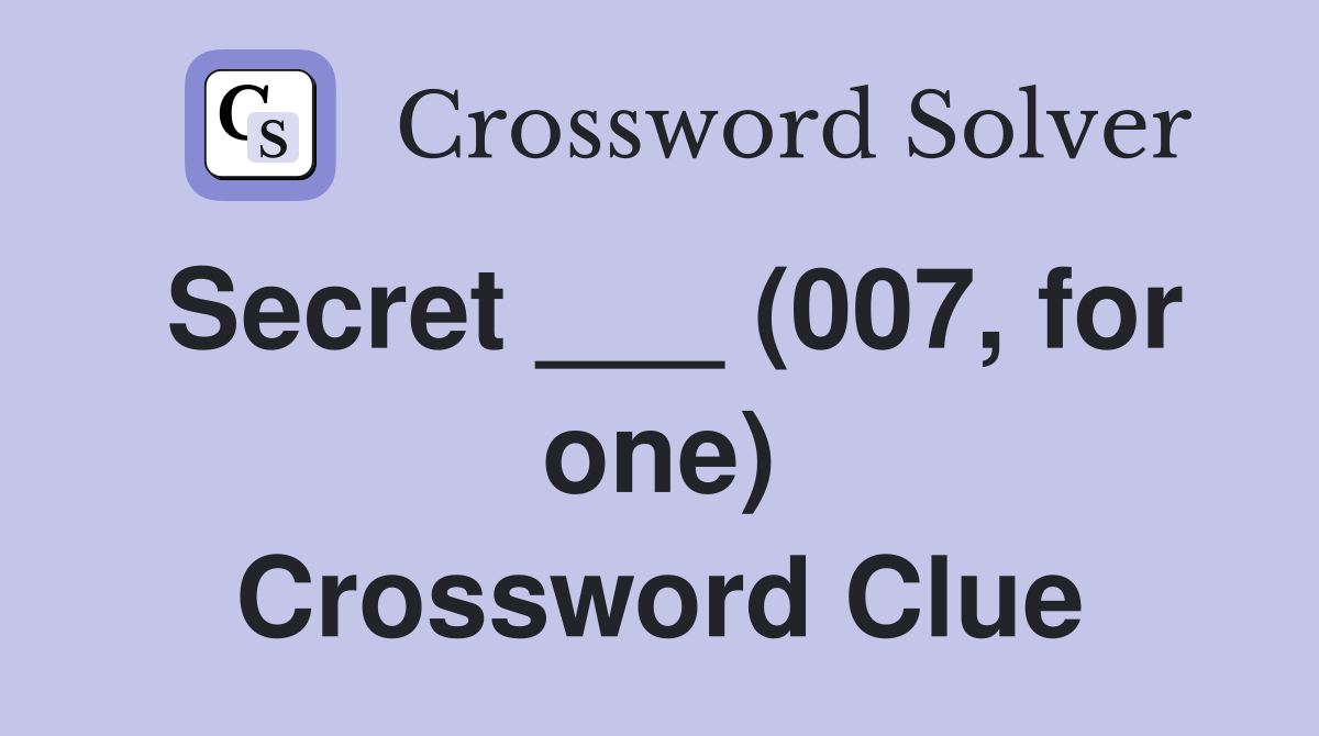 Secret ___ (007, for one) Crossword Clue