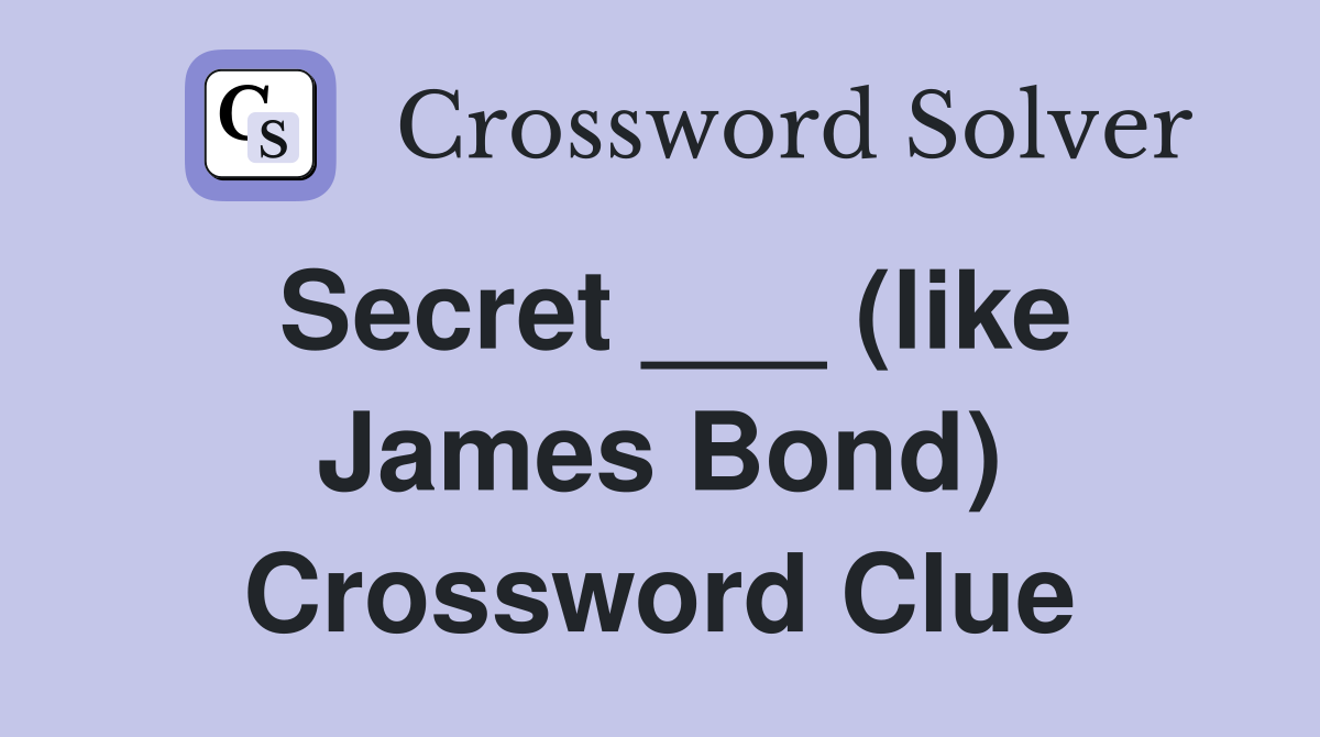 Secret ___ (like James Bond) Crossword Clue