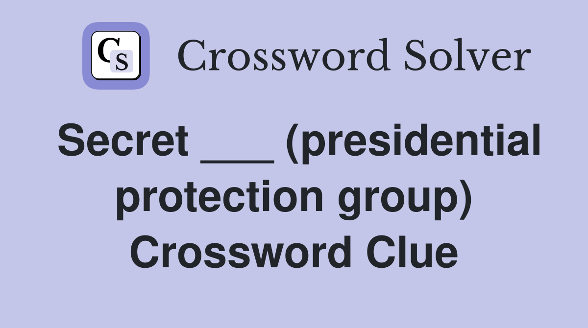 Secret ___ (presidential protection group) Crossword Clue