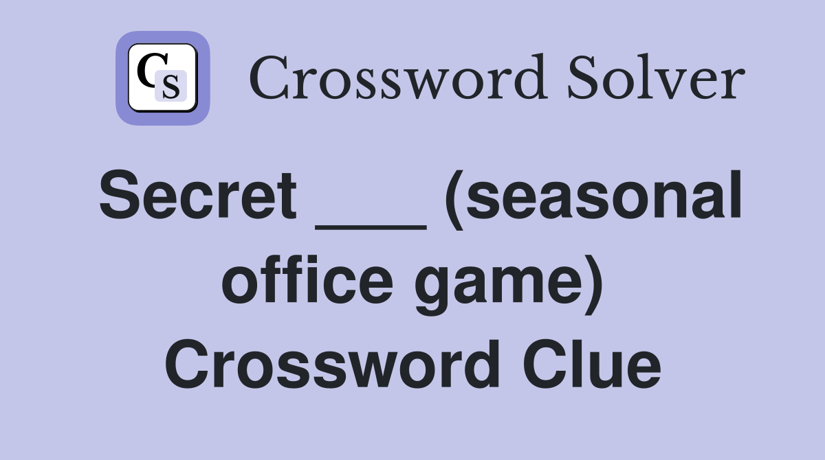 Secret ___ (seasonal office game) Crossword Clue