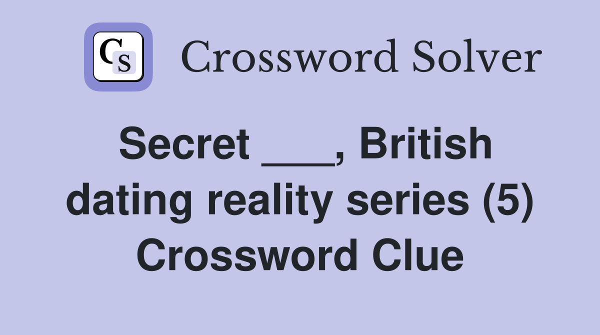 Secret ___, British dating reality series (5) Crossword Clue