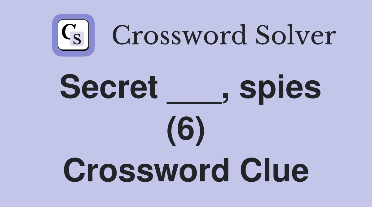 Secret ___, spies (6) Crossword Clue