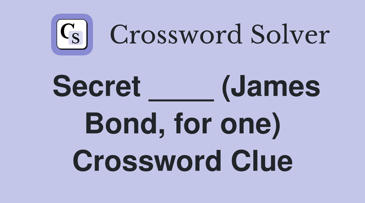 Secret ____ (James Bond, for one) Crossword Clue