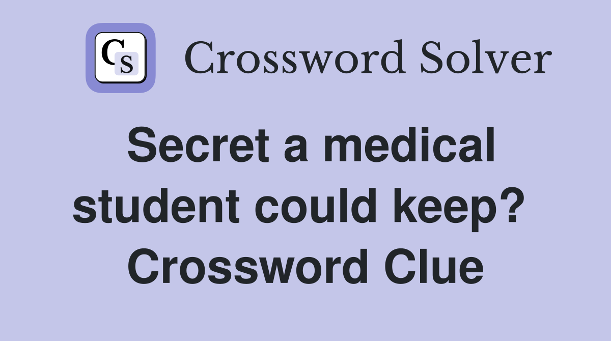 Secret a medical student could keep?  Crossword Clue