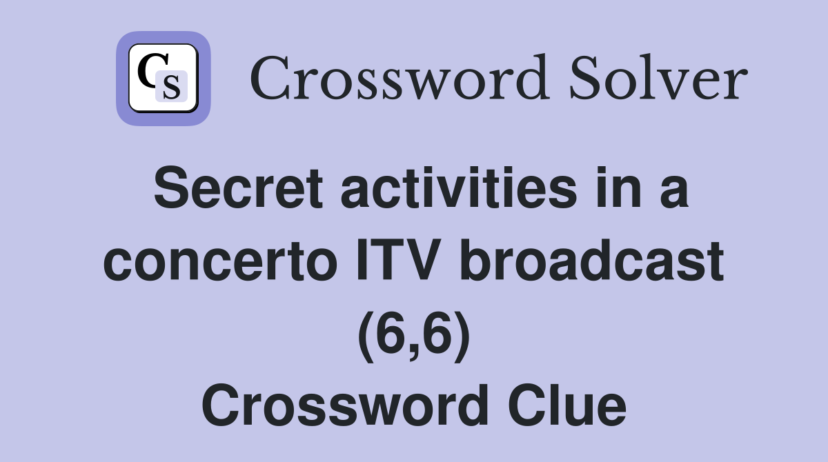 Secret activities in a concerto ITV broadcast (6,6) Crossword Clue