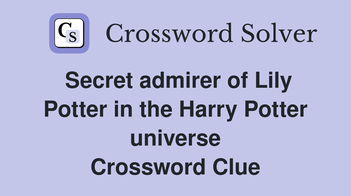 Secret admirer of Lily Potter in the Harry Potter universe Crossword Clue