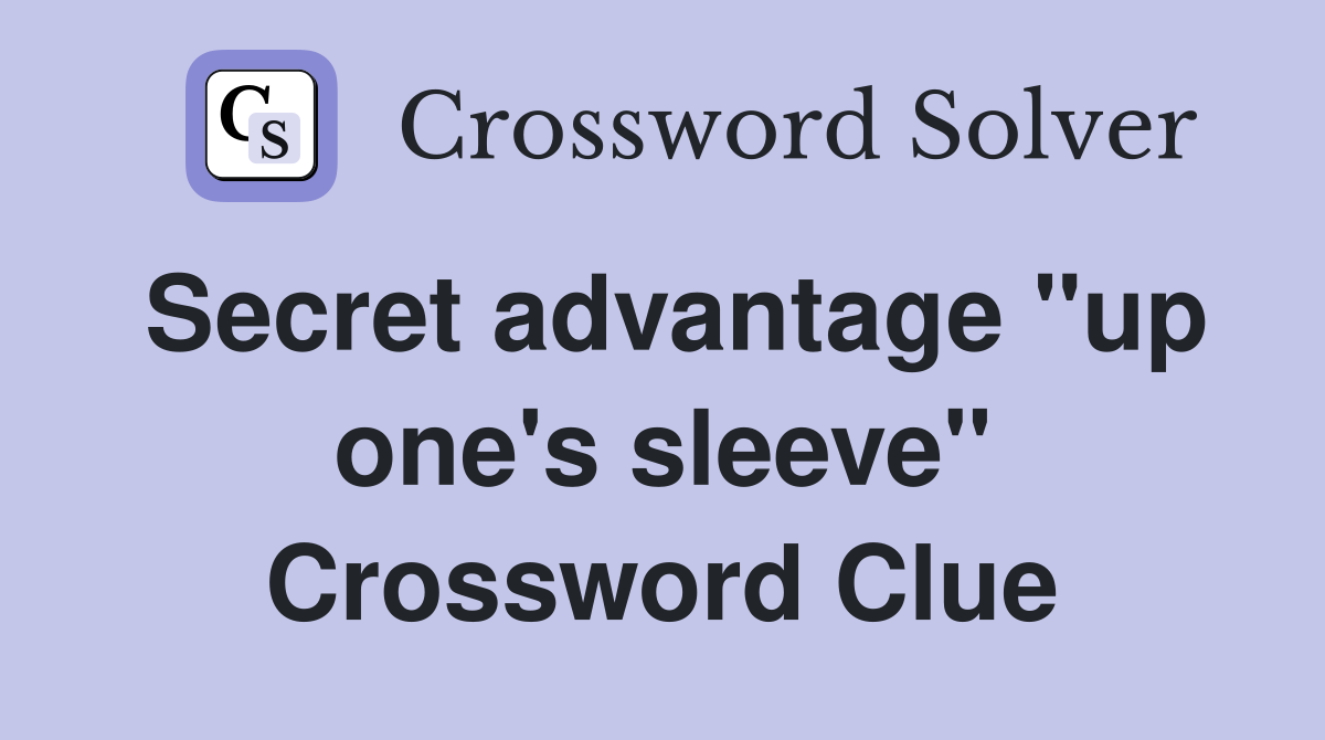Secret advantage "up one's sleeve" Crossword Clue