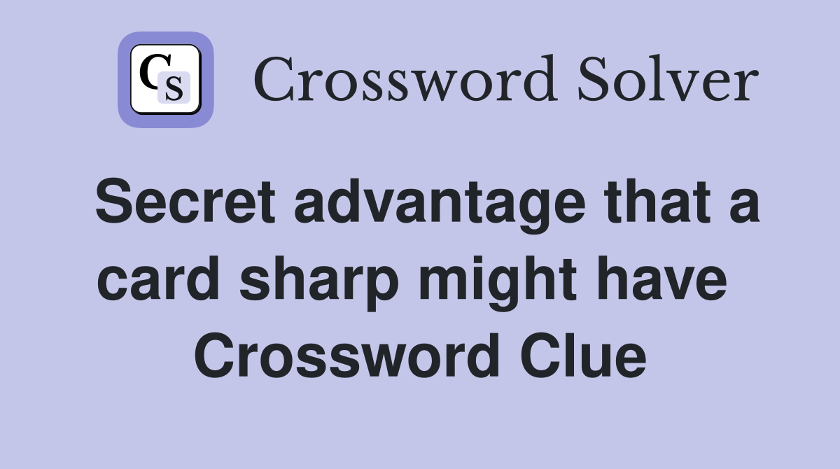 Secret advantage that a card sharp might have  Crossword Clue