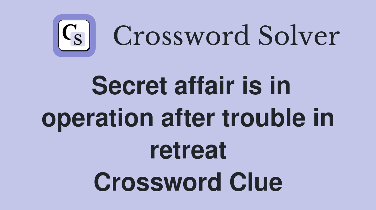 Secret affair is in operation after trouble in retreat Crossword Clue