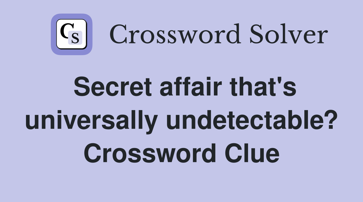 Secret affair that's universally undetectable? Crossword Clue