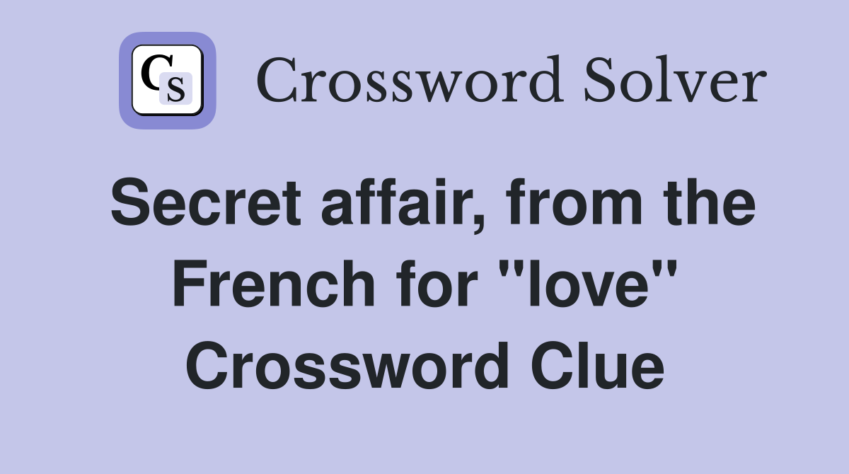Secret affair, from the French for "love" Crossword Clue