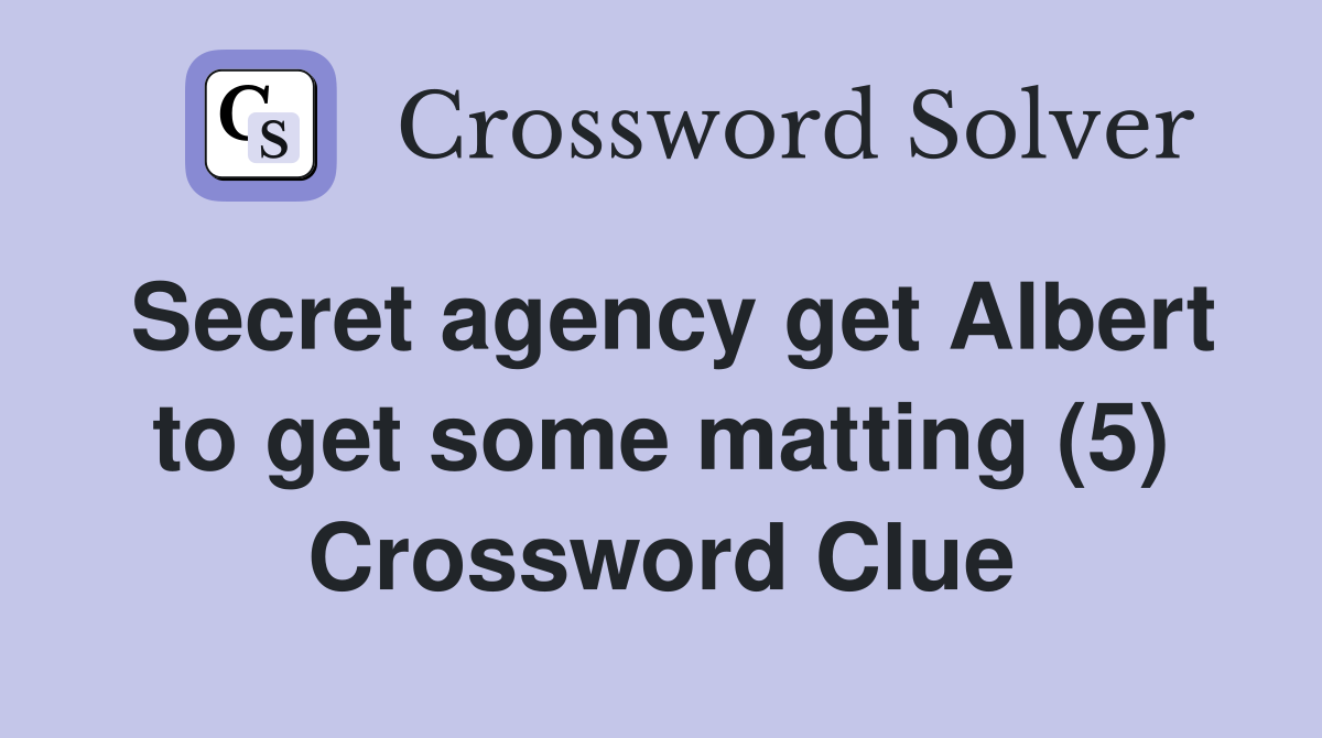 Secret agency get Albert to get some matting (5) Crossword Clue