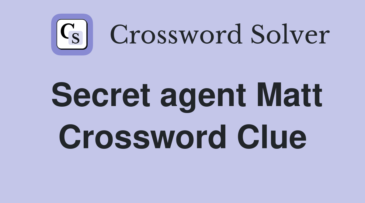 Secret agent Matt Crossword Clue