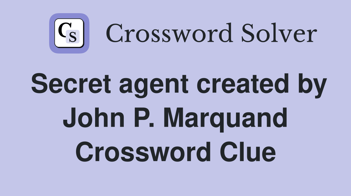 Secret agent created by John P. Marquand Crossword Clue