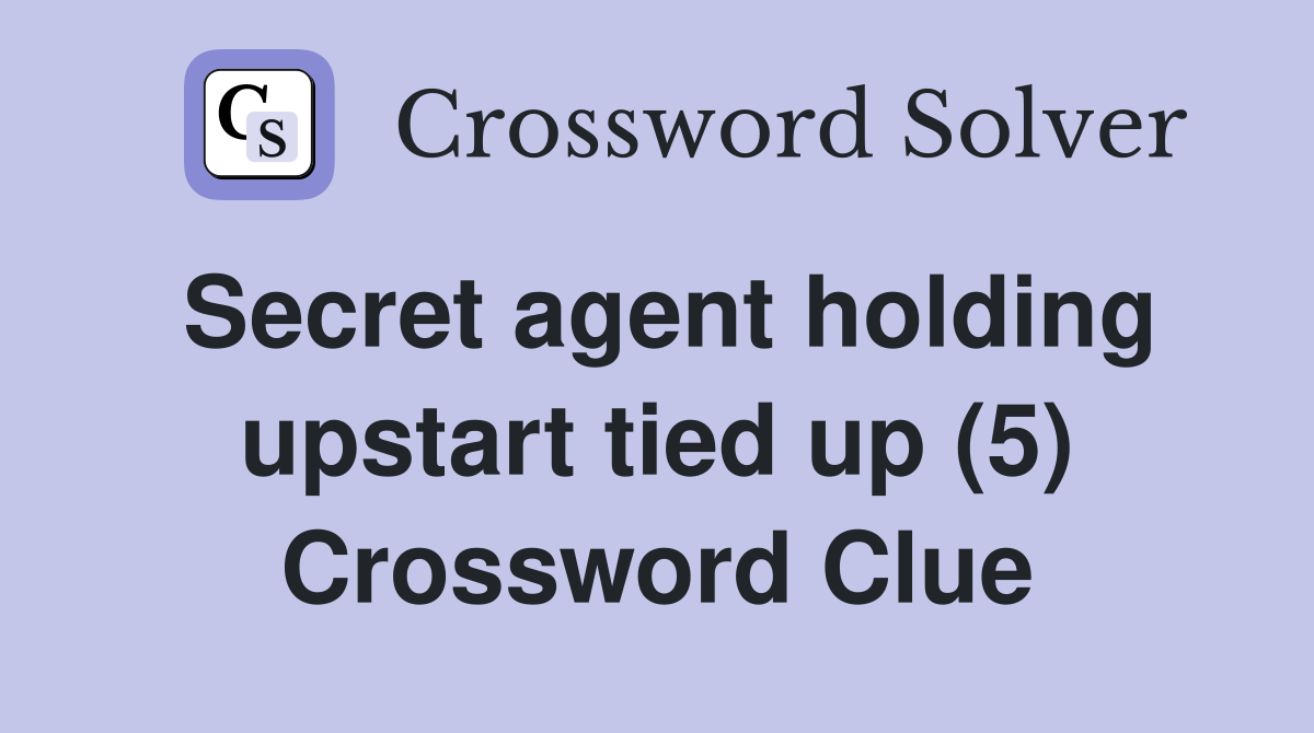 Secret agent holding upstart tied up (5) Crossword Clue