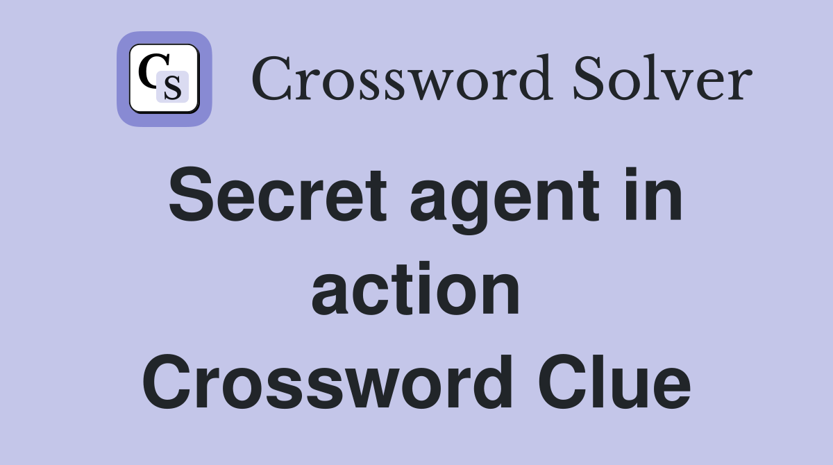 Secret agent in action Crossword Clue