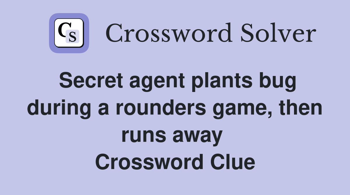 Secret agent plants bug during a rounders game, then runs away  Crossword Clue