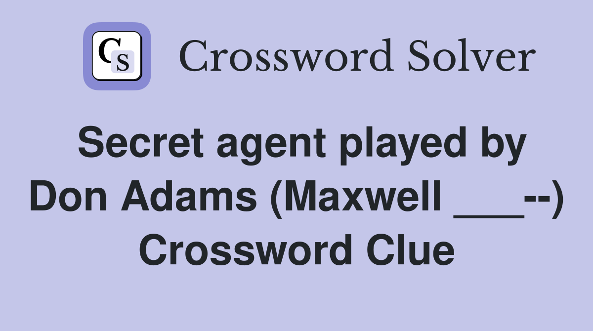 Secret agent played by Don Adams (Maxwell ___--) Crossword Clue