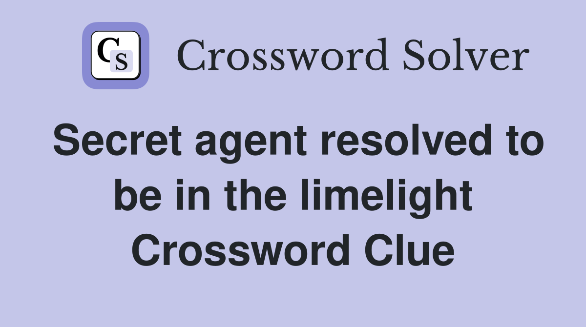 Secret agent resolved to be in the limelight Crossword Clue