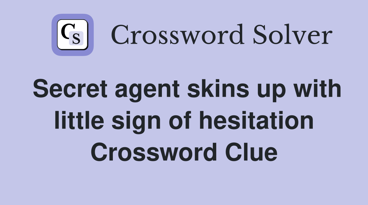Secret agent skins up with little sign of hesitation Crossword Clue