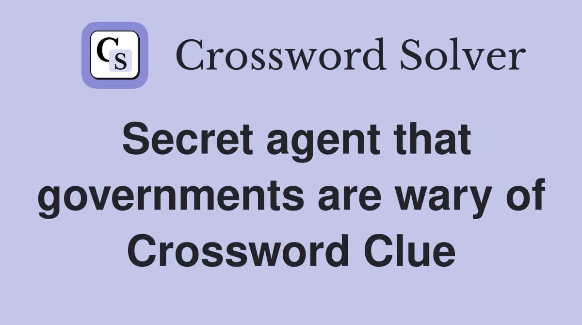 Secret agent that governments are wary of Crossword Clue