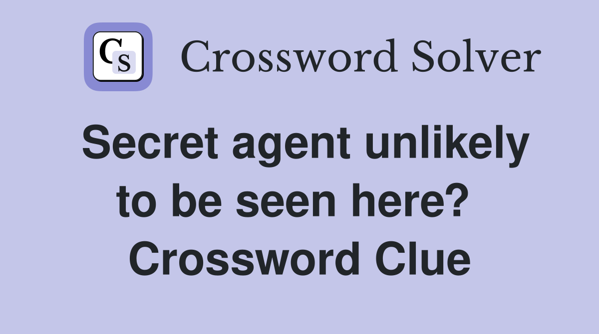 Secret agent unlikely to be seen here?  Crossword Clue