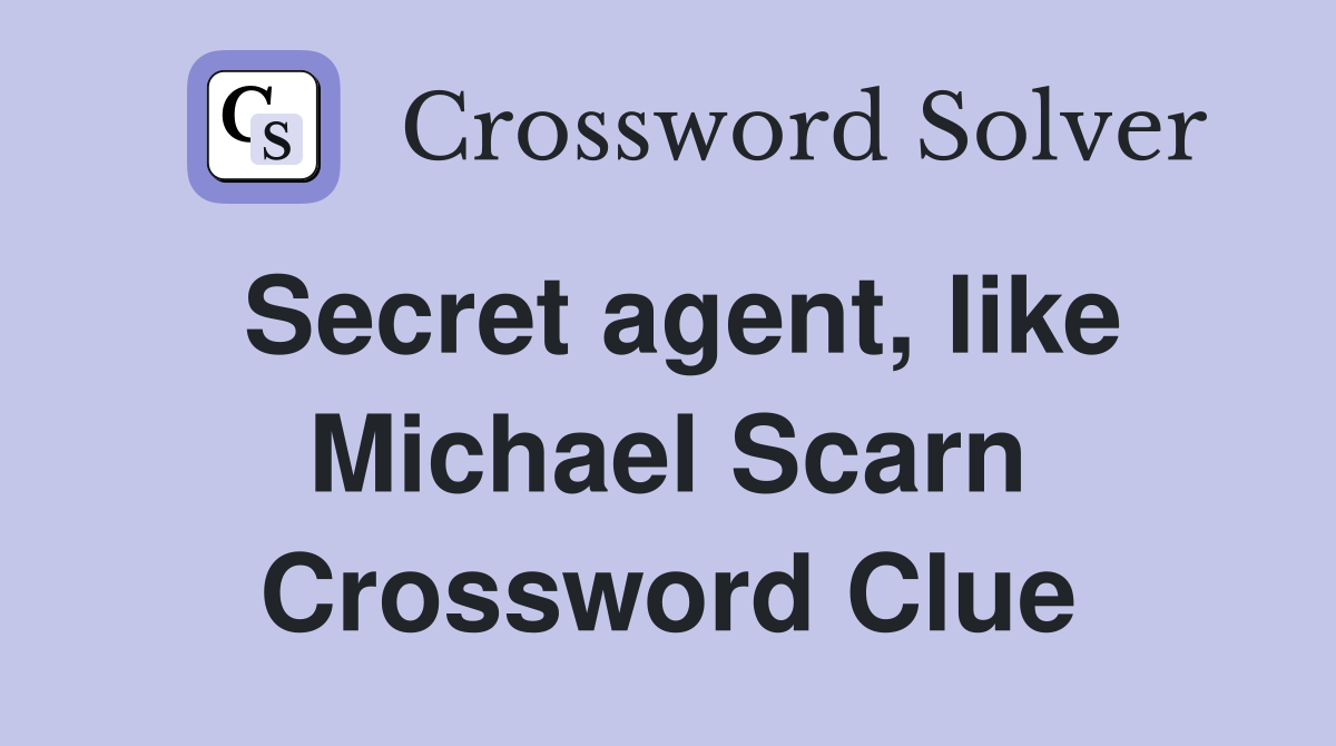 Secret agent, like Michael Scarn Crossword Clue