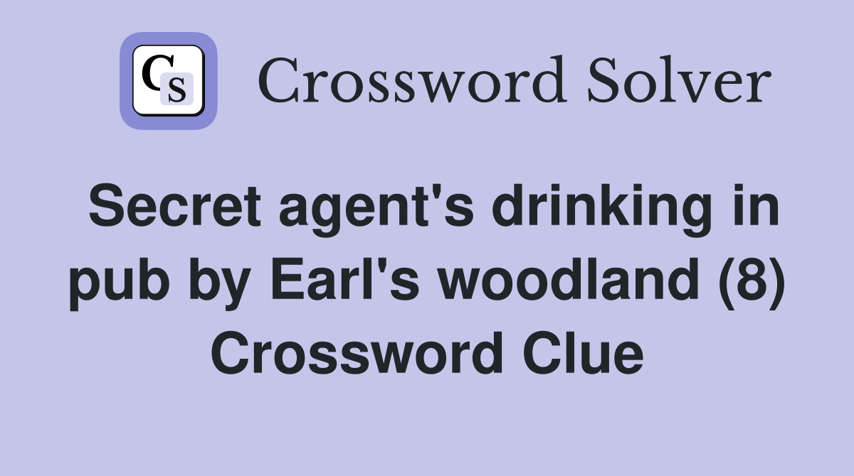 Secret agent's drinking in pub by Earl's woodland (8) Crossword Clue