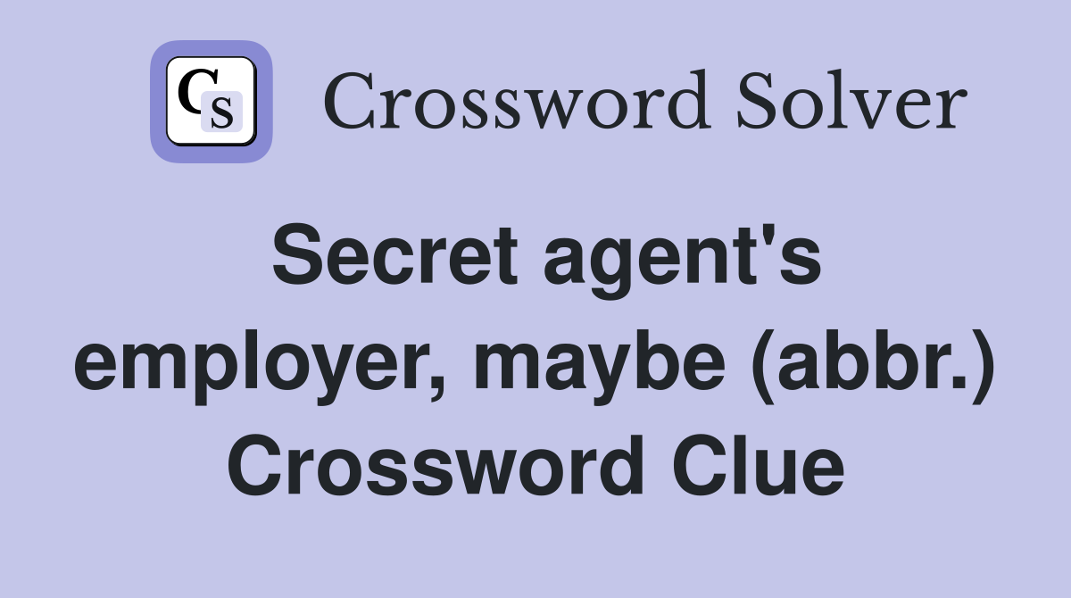 Secret agent's employer, maybe (abbr.) Crossword Clue