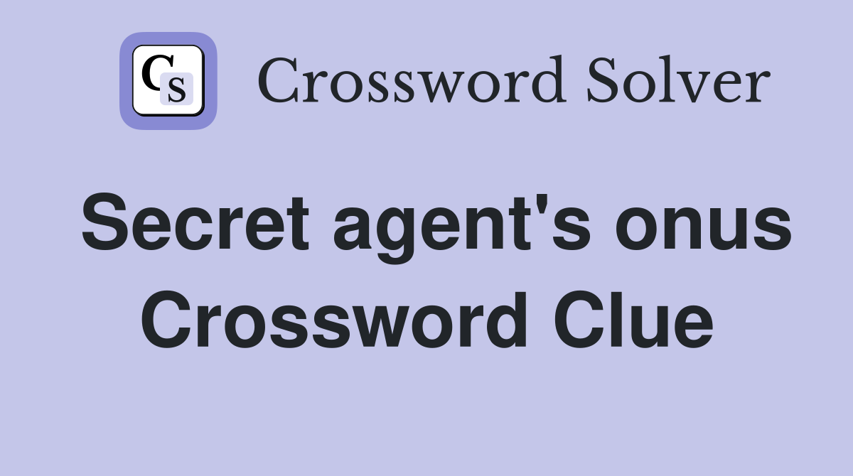 Secret agent's onus Crossword Clue